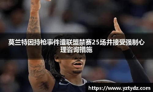 莫兰特因持枪事件遭联盟禁赛25场并接受强制心理咨询措施